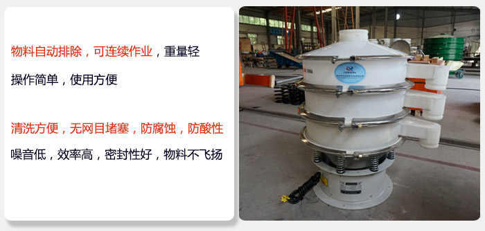 600型聚丙烯振動(dòng)篩特點(diǎn):物料自動(dòng)排除，可連續(xù)作業(yè)重量輕操作簡(jiǎn)單，使用方便。清洗方便，無(wú)網(wǎng)目堵塞防腐蝕，防酸性，效果好，噪音低，效率高，密封性好，物料不飛揚(yáng)，氣密性好。